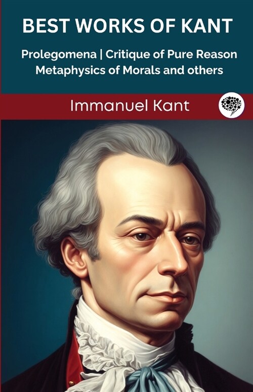 Best Works of Kant: Prolegomena, Critique of Pure Reason, Metaphysics of Morals and others (Grapevine edition) (Paperback)