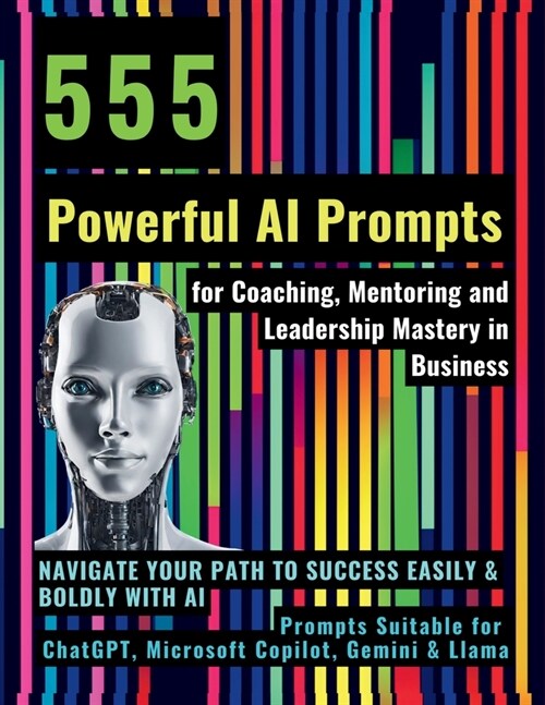 555 Powerful AI Prompts for Coaching, Mentoring and Leadership Mastery in Business: Navigate Your Path to Success Easily & Boldly with AI Prompts Suit (Paperback)