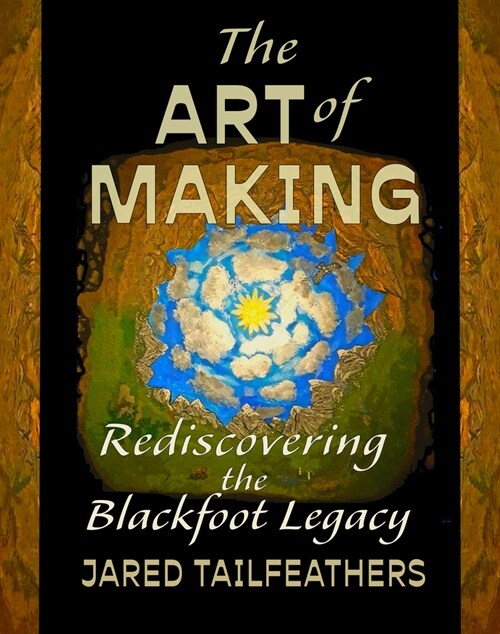 The Art of Making: Rediscovering the Blackfoot Legacy (Paperback)