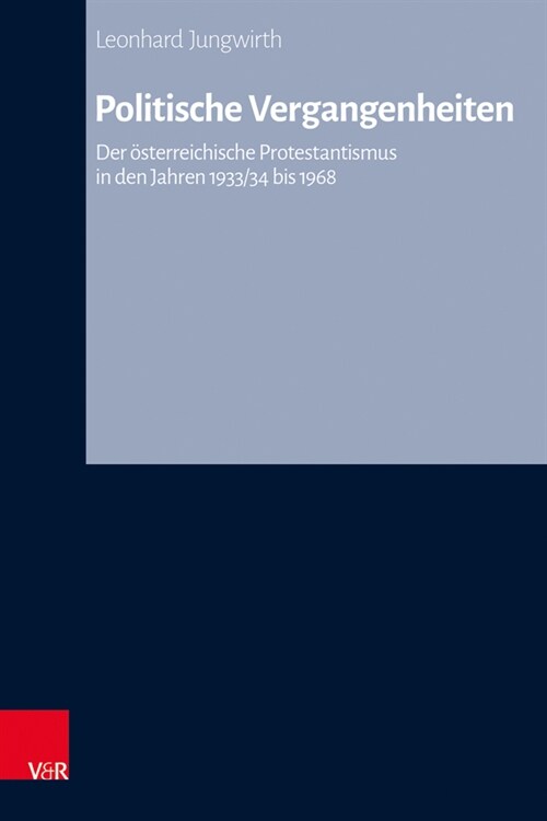 Politische Vergangenheiten: Der Osterreichische Protestantismus in Den Jahren 1933/34 Bis 1968 (Hardcover)