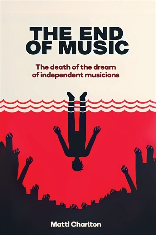 The End of Music: The Death of the Dream of Independent Musicians (Paperback)