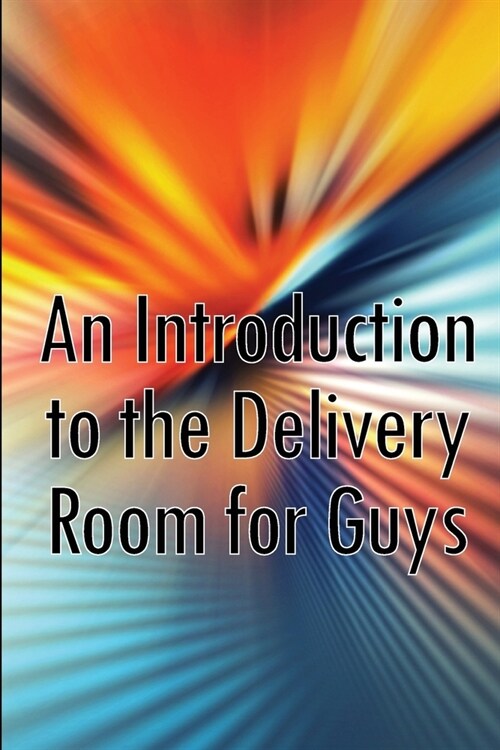 An Introduction to the Delivery Room for Guys: Expecting Dad, Guys Guide To The Delivery Room (Paperback)