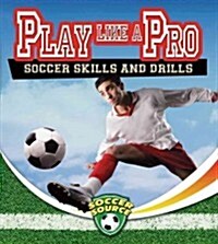 Play Like a Pro: Soccer Skills and Drills (Library Binding)