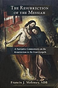 Resurrection of the Messiah: A Narrative Commentary on the Resurrection Accounts in the Four Gospels (Paperback)