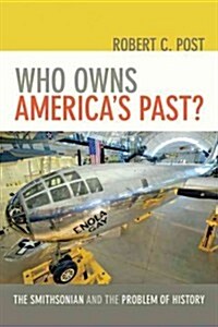 Who Owns Americas Past?: The Smithsonian and the Problem of History /]crobert C. Post (Hardcover)