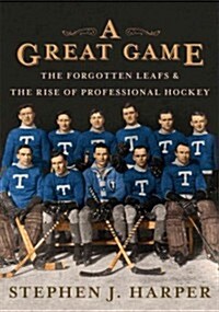 A Great Game: The Forgotten Leafs and the Rise of Professional Hockey (Hardcover)