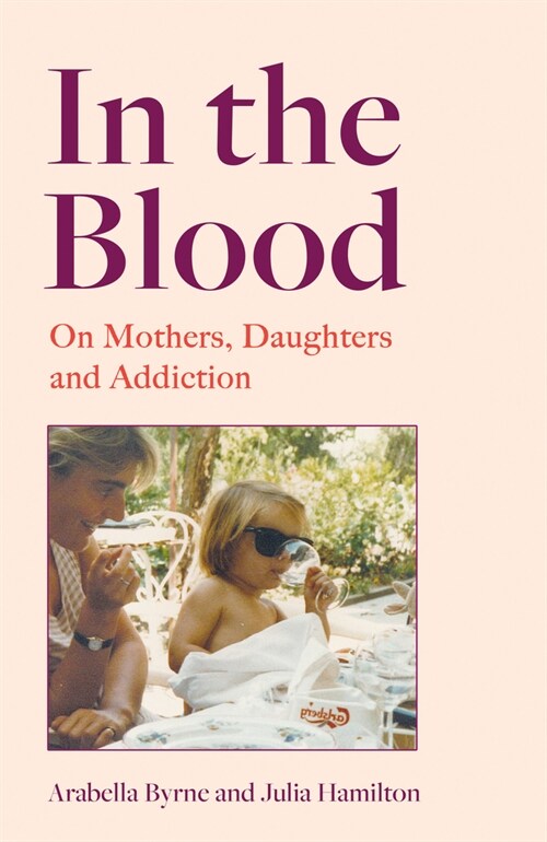 In the Blood : On Mothers, Daughters and Addiction (Hardcover)