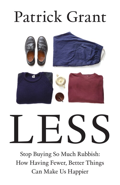 Less : Stop Buying So Much Rubbish: How Having Fewer, Better Things Can Make Us Happier (Hardcover)