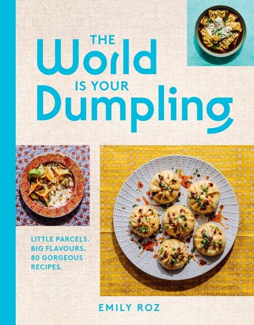 The World Is Your Dumpling : Little Parcels. Big Flavours. 80 Gorgeous Recipes. (Hardcover)