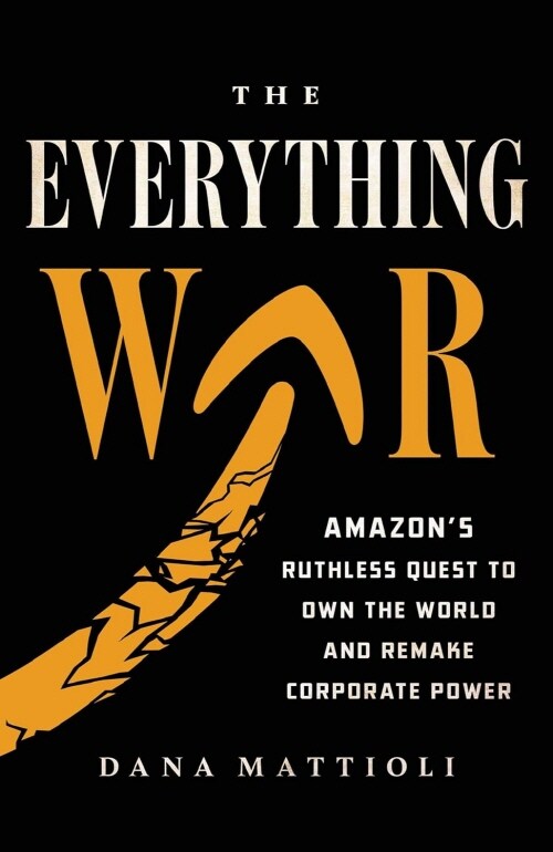 The Everything War : Amazons Ruthless Quest to Own the World and Remake Corporate Power (Paperback)