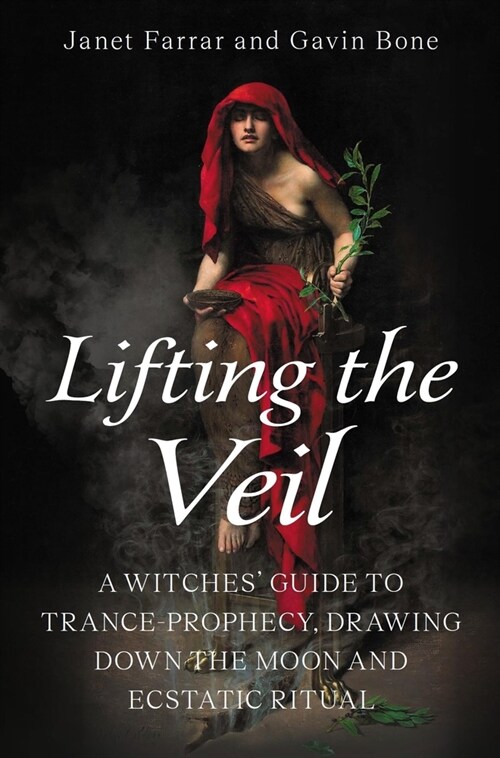 Lifting the Veil : A Witches’ Guide to Trance-Prophesy, Drawing Down the Moon and Ecstatic Ritual (Paperback)