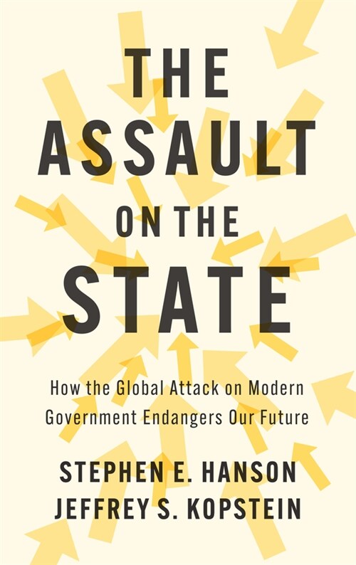 The Assault on the State : How the Global Attack on Modern Government Endangers Our Future (Hardcover)