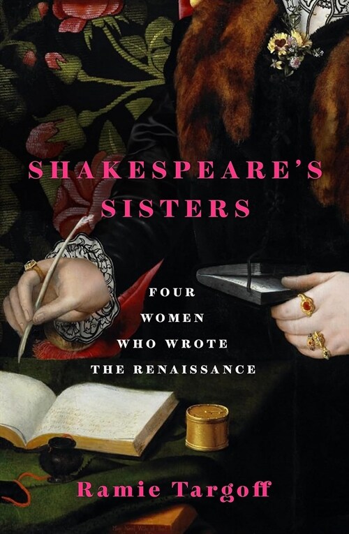 Shakespeares Sisters : Four Women Who Wrote the Renaissance (Paperback)