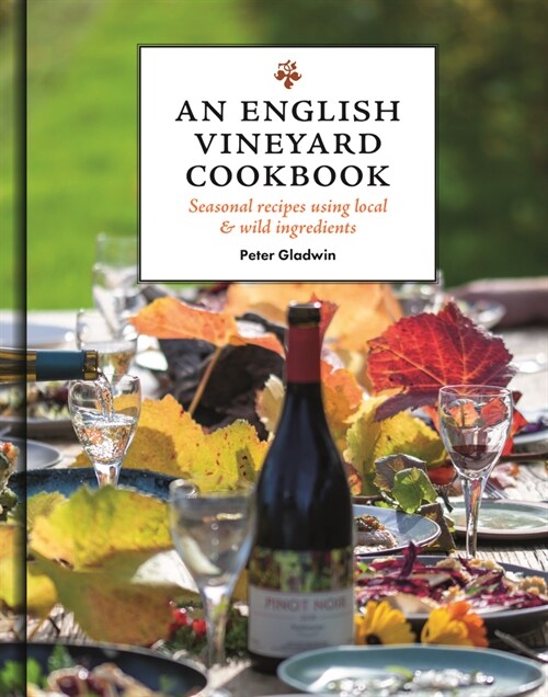 An English Vineyard Cookbook : Seasons, Recipes, Wines & Art (Hardcover)