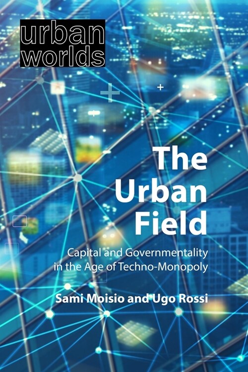 The Urban Field : Capital and Governmentality in the Age of Techno-Monopoly (Paperback)