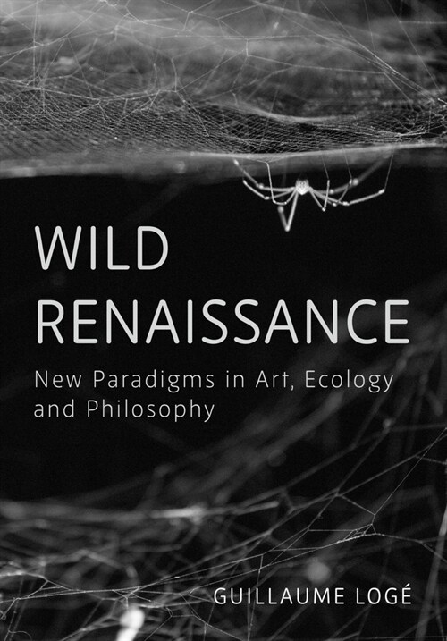 Wild Renaissance : New Paradigms in Art, Ecology, and Philosophy (Hardcover)