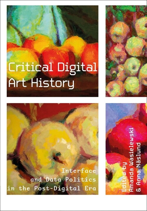 Critical Digital Art History : Interface and Data Politics in the Post-Digital Era (Hardcover)