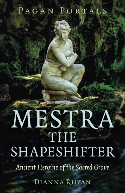 Pagan Portals - Mestra the Shapeshifter : Ancient Heroine of the Sacred Grove (Paperback)