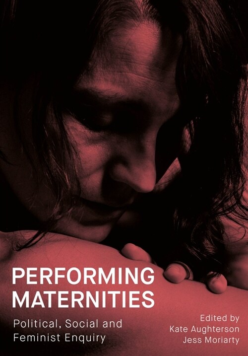 Performing Maternities : Political, Social and Feminist Enquiry (Hardcover)