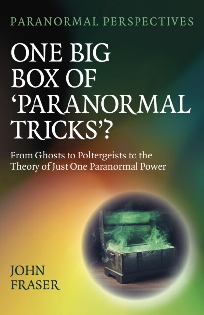 Paranormal Perspectives: One Big Box of Paranormal Tricks? : From Ghosts to Poltergeists to the Theory of Just One Paranormal Power (Paperback)