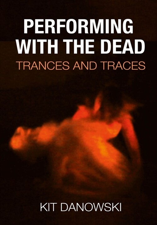 Performing with the Dead : Trances and Traces (Hardcover)