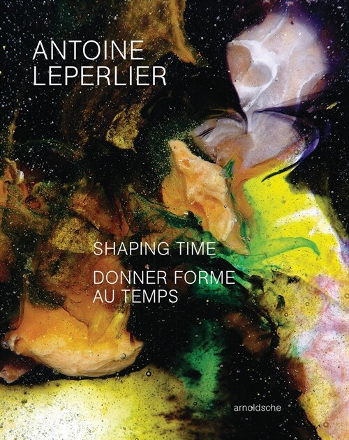 Antoine Leperlier: Shaping Time. Works in Glass from 1981 to Now / Donner Forme Au Temps. Oeuvres En Verre de 1981 ?Aujourdhui (Hardcover)