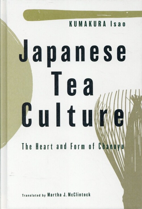 Japanese Tea Culture : The Heart and Form of Chanoyu (Hardcover)