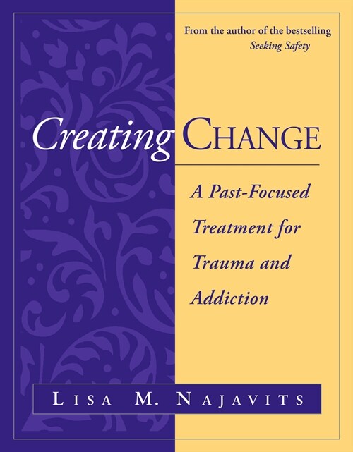 Creating Change: A Past-Focused Treatment for Trauma and Addiction (Hardcover)