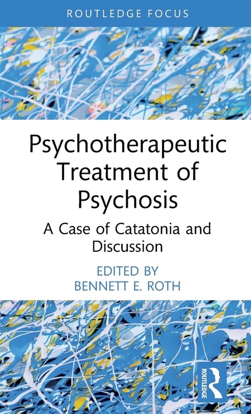 Psychotherapeutic Treatment of Psychosis : A Case of Catatonia and Discussion (Hardcover)