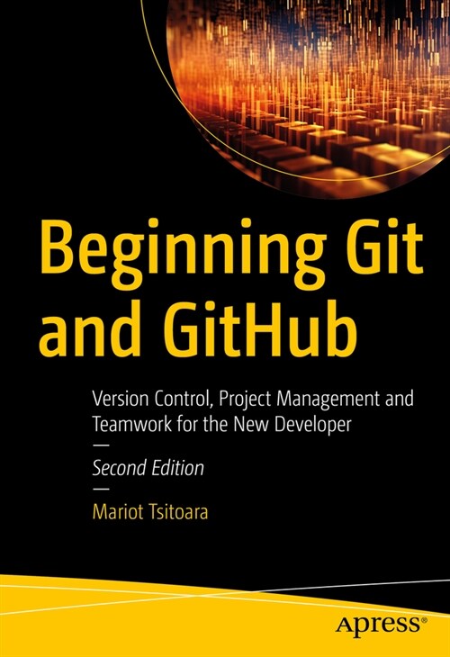 Beginning Git and Github: Version Control, Project Management and Teamwork for the New Developer (Paperback, 2)