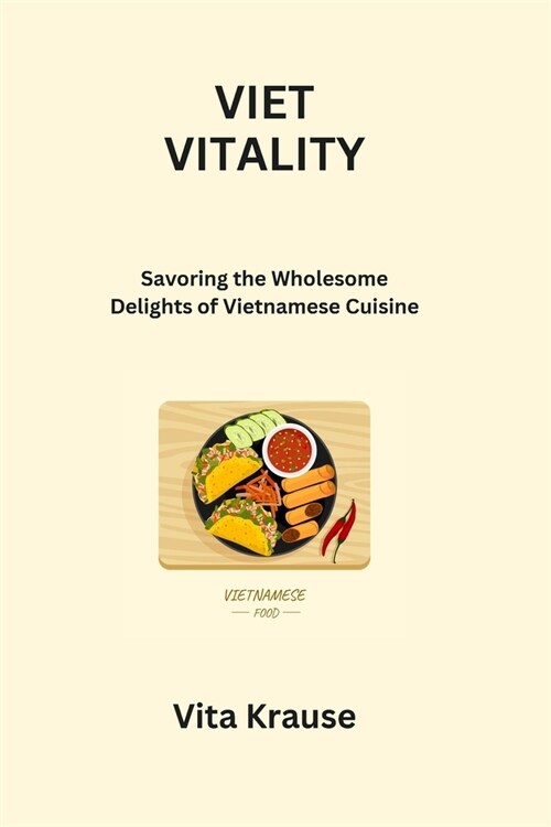 Viet Vitality: Savoring the Wholesome Delights of Vietnamese Cuisine (Paperback)