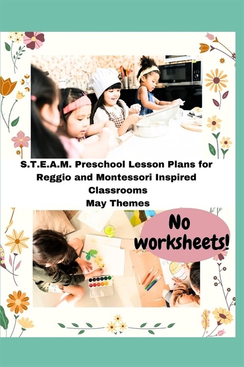 S.T.E.A.M. Preschool Lesson Plans for Reggio and Montessori Inspired Classrooms: May Themes (Paperback)