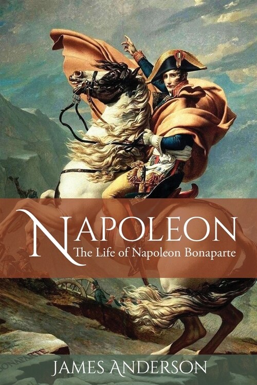 Napoleon: The Life of Napoleon Bonaparte (Paperback)
