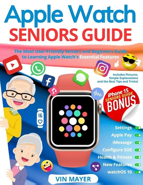Apple Watch Seniors Guide: The Most User-Friendly Manual to Learning Apple Watchs Essential Features. Includes Pictures, Simple Explanations and (Paperback)