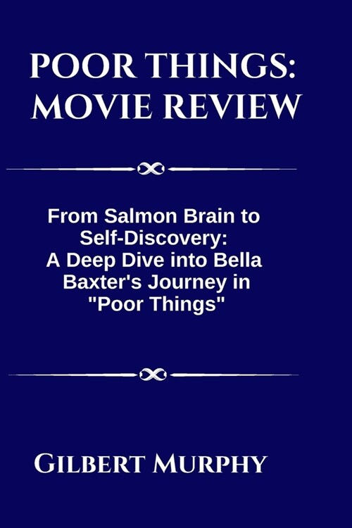 Poor Things: MOVIE REVIEW: From Salmon Brain to Sеlf-Discovеry: A Dееp Divе into Bеlla Baxt
 (Paperback)
