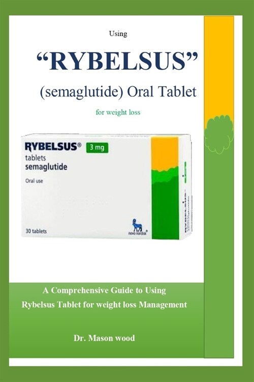 Using RYBELSUS (semaglutide) Oral Tablet for weight loss: A Comprehensive Guide to Using Rybelsus Tablet for Weight Loss Management (Paperback)