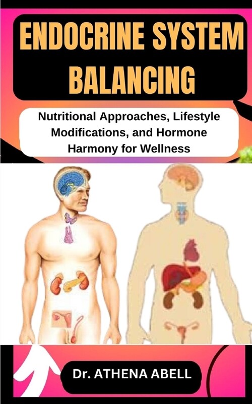 Endocrine System Balancing: Nutritional Approaches, Lifestyle Modifications, and Hormone Harmony for Wellness (Paperback)