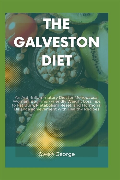 The Galveston Diet: An Anti-Inflammatory Diet for Menopausal Women, Beginner-Friendly Weight Loss Tips to Fat Burn, Metabolism Reset, and (Paperback)