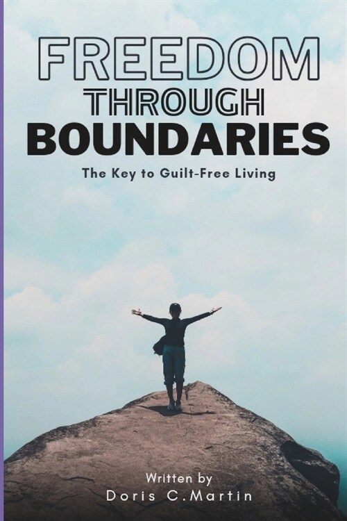 Freedom through boundaries: The Key to Guilt-Free Living (Paperback)