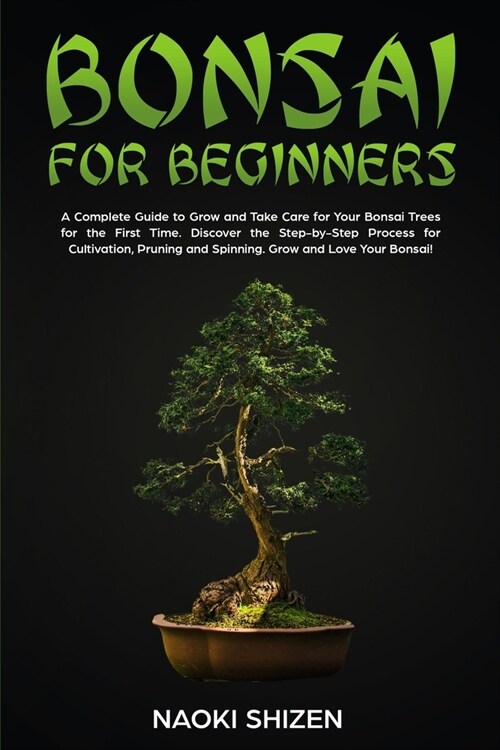 Bonsai for Beginners: A Complete Guide to Grow and Take Care for Your Bonsai Trees for the First Time. Discover the Step-by-Step Process for (Paperback)