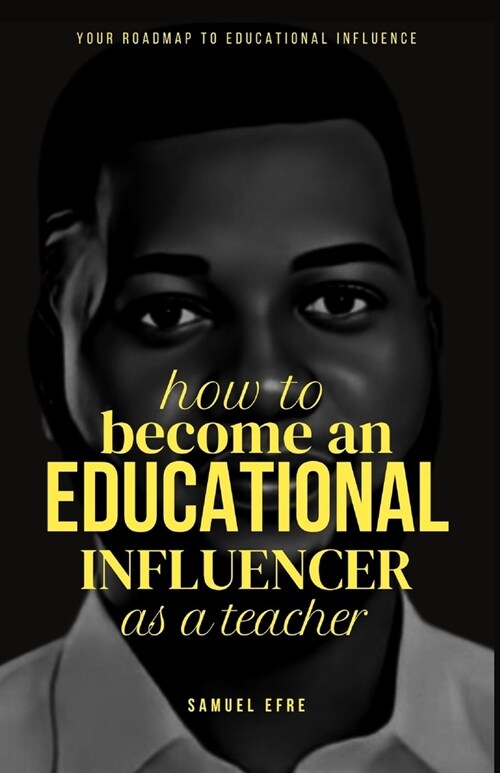 How to Become an Educational Influencer as a Teacher: Your Roadmap to Educational Influence (Paperback)