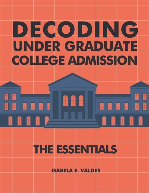 Decoding Undergraduate College Admission: The Essentials (Paperback)
