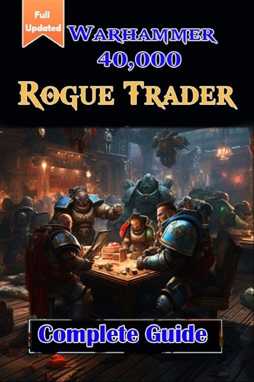 Warhammer 40000: Rogue Trader Complete Guide: Tips, Tricks, Strategies and much more (Paperback)