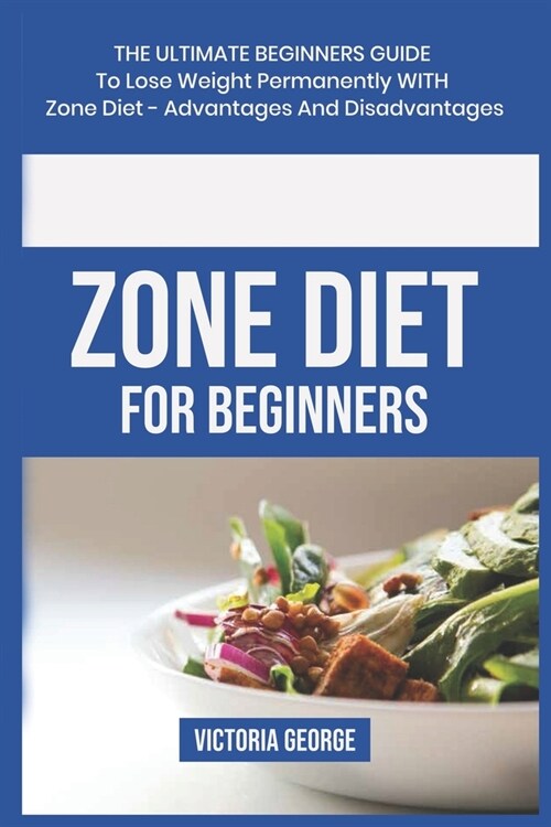 Zone Diet For Beginners: The ultimate beginners guide to lose weight permanently with Zone Diet- Advantages and Disadvantages (Paperback)