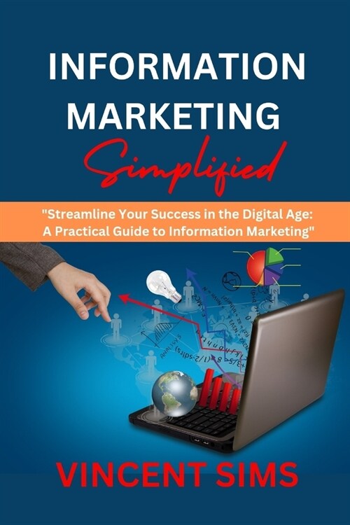 Information Marketing Simplified: Streamline Your Success in the Digital Age: A Practical Guide to Information Marketing (Paperback)