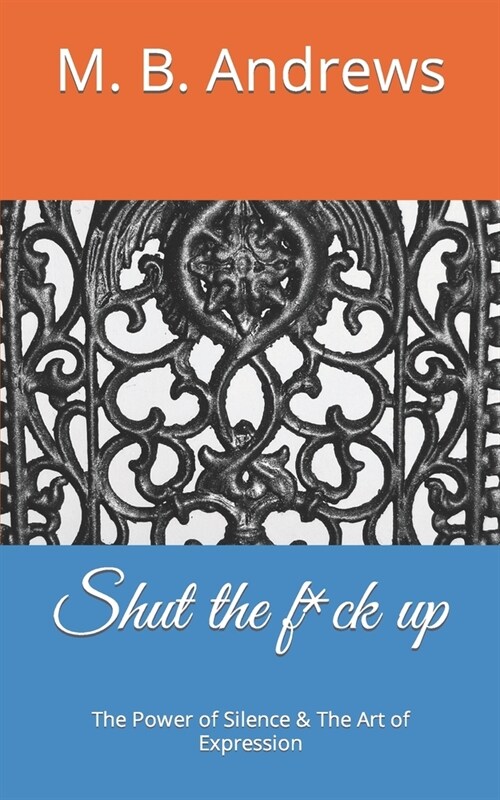 Shut the f*ck up: The Power of Silence & The Art of Expression (Paperback)