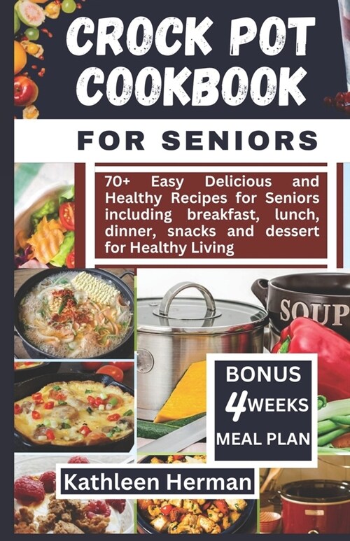 Crock Pot Cookbook for Seniors: 70+ Easy Delicious and healthy recipes for seniors including breakfast, lunch, dinner, snacks and dessert for healthy (Paperback)