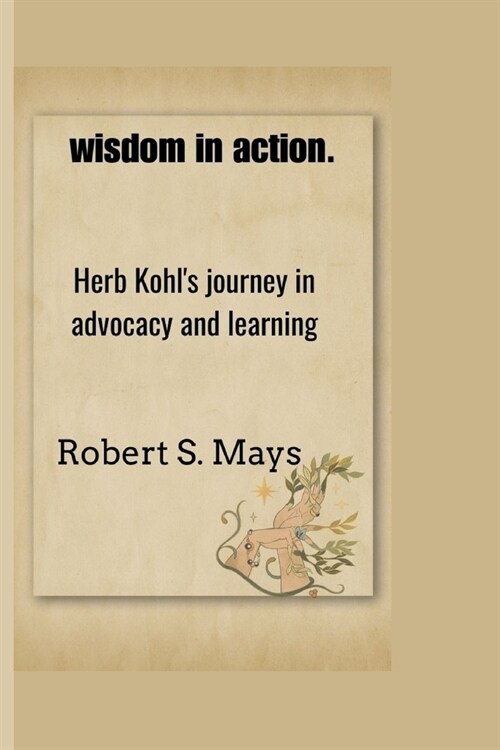 wisdom in action.: Herb Kohls journey in advocacy and learning (Paperback)
