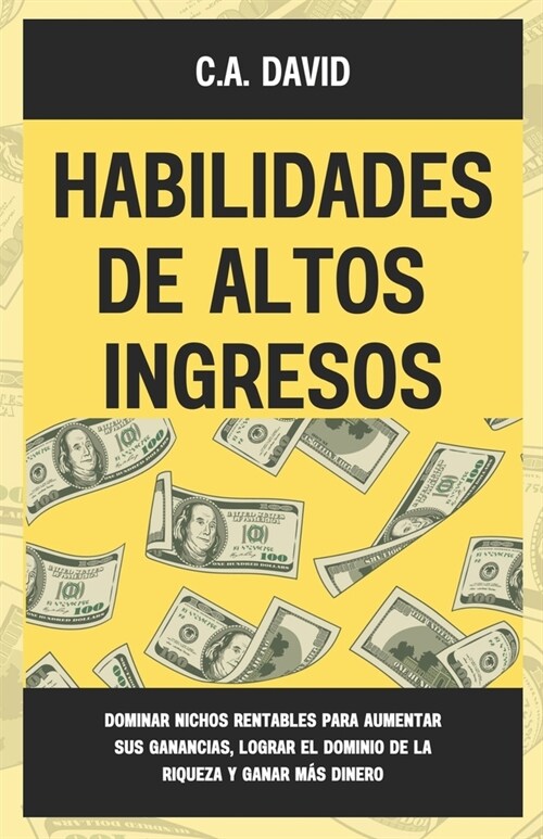 Habilidades De Altos Ingresos: Dominar Nichos Rentables Para Aumentar Sus Ganancias, Lograr el dominio de la riqueza y ganar M? Dinero (Paperback)