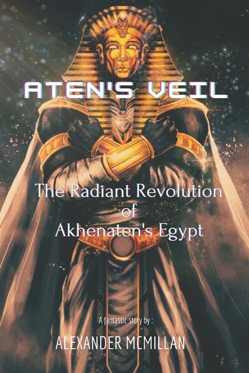 AtensVeil- The Radiant Revolutionof Akhenatens Egypt (Paperback)
